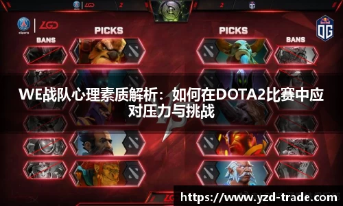 WE战队心理素质解析：如何在DOTA2比赛中应对压力与挑战