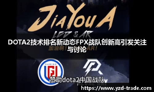 DOTA2技术排名新动态FPX战队创新高引发关注与讨论