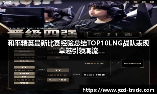 和平精英最新比赛经验总结TOP10LNG战队表现卓越引领潮流