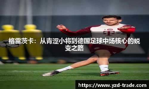 格雷茨卡：从青涩小将到德国足球中场核心的蜕变之路