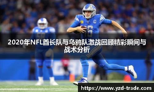 2020年NFL酋长队与乌鸦队激战回顾精彩瞬间与战术分析