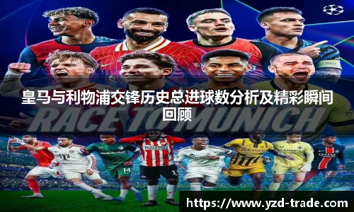 皇马与利物浦交锋历史总进球数分析及精彩瞬间回顾