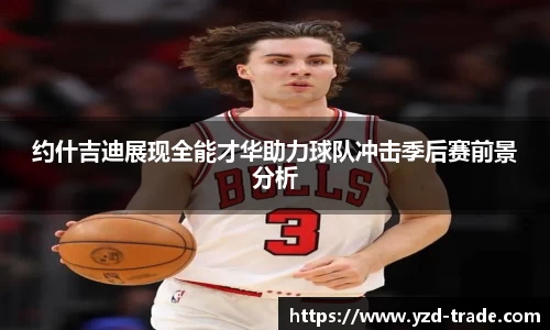 约什吉迪展现全能才华助力球队冲击季后赛前景分析